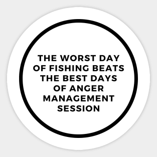 The Worst Day Of Fishing Beats The Best Days Of Anger Management Session Sticker